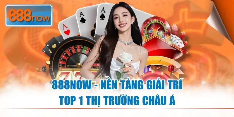 888now13 Nhà cái top 1 thị trường châu Á